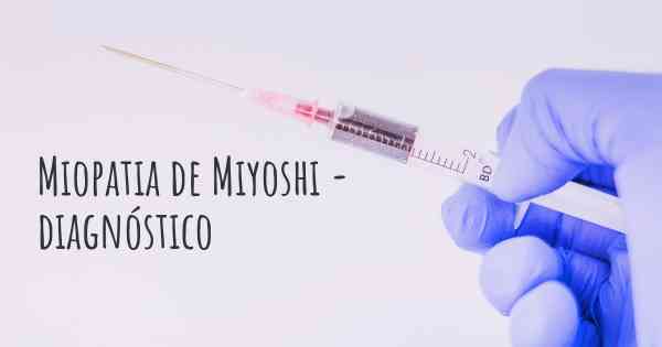 Miopatia de Miyoshi - diagnóstico
