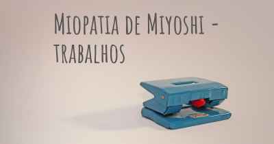 Miopatia de Miyoshi - trabalhos