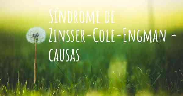 Síndrome de Zinsser-Cole-Engman - causas