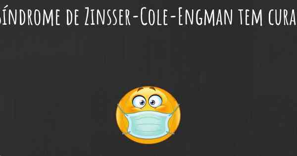 Síndrome de Zinsser-Cole-Engman tem cura?