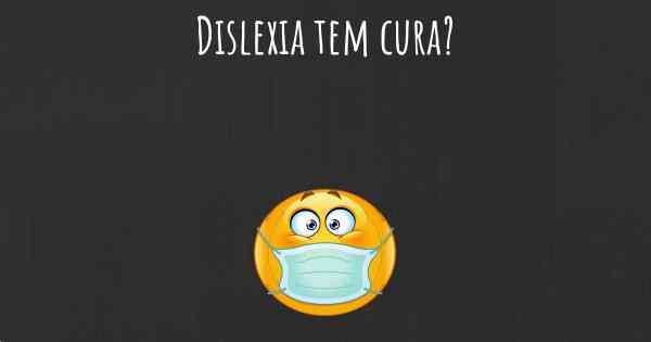 Dislexia tem cura?