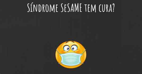 Síndrome SeSAME tem cura?