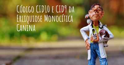 Código CID10 e CID9 da Erliquiose Monocítica Canina