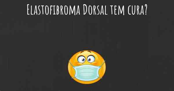 Elastofibroma Dorsal tem cura?