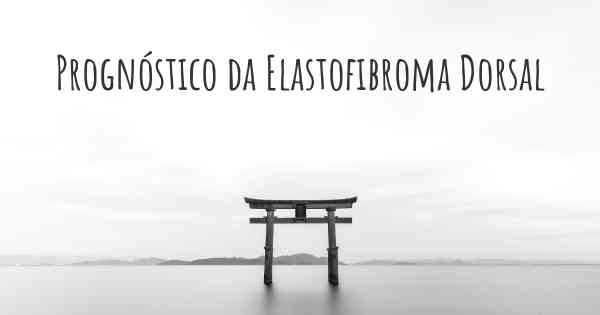 Prognóstico da Elastofibroma Dorsal