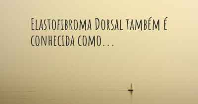 Elastofibroma Dorsal também é conhecida como...