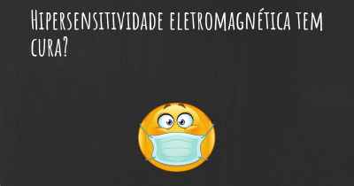 Hipersensitividade eletromagnética tem cura?