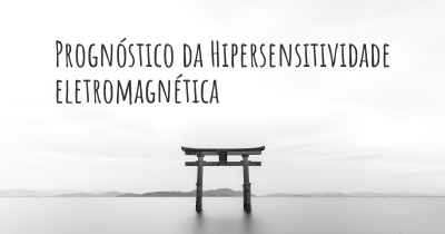 Prognóstico da Hipersensitividade eletromagnética