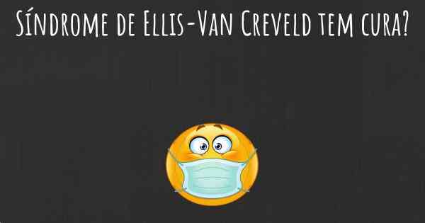 Síndrome de Ellis-Van Creveld tem cura?