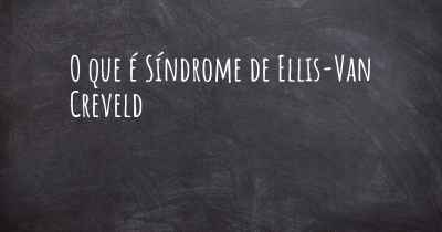 O que é Síndrome de Ellis-Van Creveld