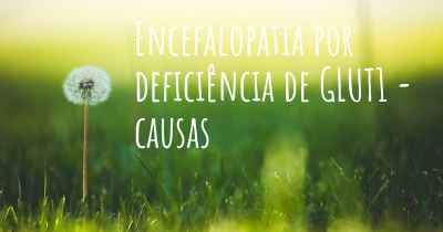 Encefalopatia por deficiência de GLUT1 - causas