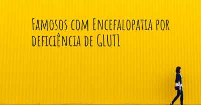 Famosos com Encefalopatia por deficiência de GLUT1