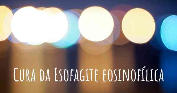 Cura da Esofagite eosinofílica