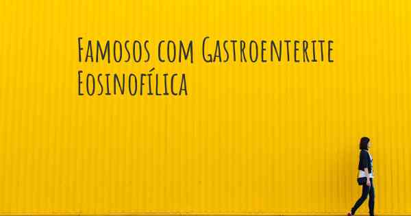 Famosos com Gastroenterite Eosinofílica