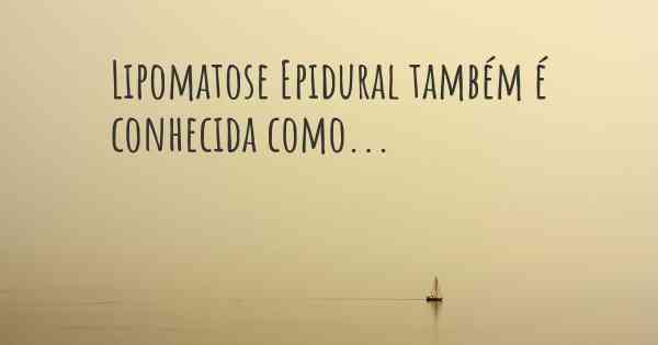 Lipomatose Epidural também é conhecida como...