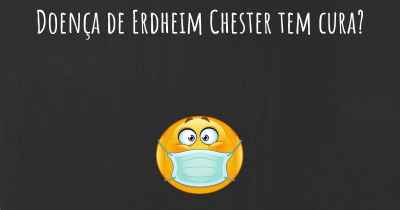 Doença de Erdheim Chester tem cura?
