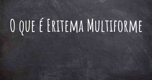 O que é Eritema Multiforme