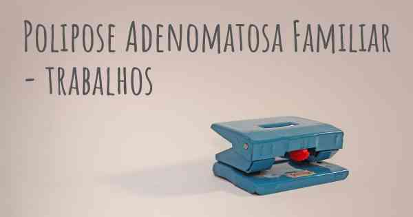 Polipose Adenomatosa Familiar - trabalhos