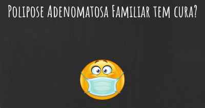 Polipose Adenomatosa Familiar tem cura?