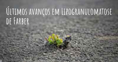 Últimos avanços em Lipogranulomatose de Farber