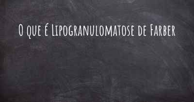 O que é Lipogranulomatose de Farber