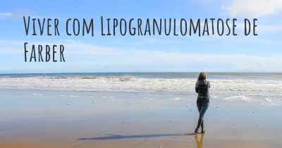 Viver com Lipogranulomatose de Farber