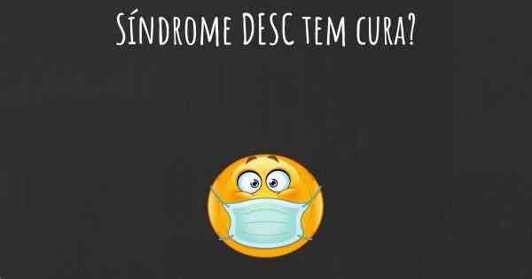 Síndrome DESC tem cura?