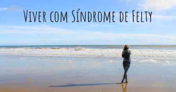 Viver com Síndrome de Felty