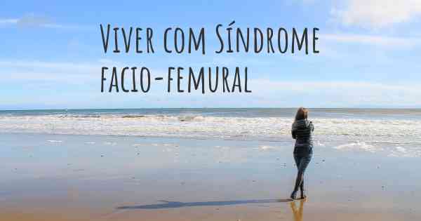 Viver com Síndrome facio-femural
