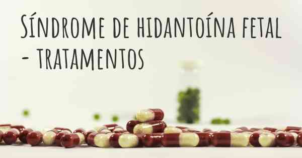 Síndrome de hidantoína fetal - tratamentos