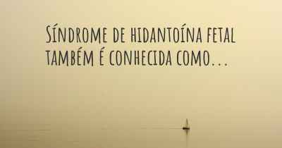 Síndrome de hidantoína fetal também é conhecida como...