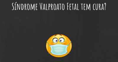 Síndrome Valproato Fetal tem cura?