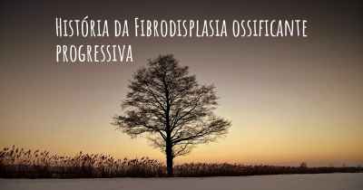 História da Fibrodisplasia ossificante progressiva