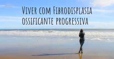 Viver com Fibrodisplasia ossificante progressiva