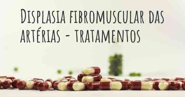 Displasia fibromuscular das artérias - tratamentos
