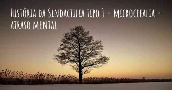 História da Sindactilia tipo 1 - microcefalia - atraso mental