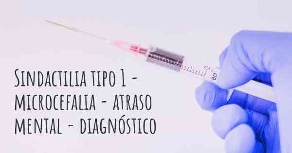 Sindactilia tipo 1 - microcefalia - atraso mental - diagnóstico