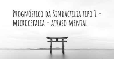 Prognóstico da Sindactilia tipo 1 - microcefalia - atraso mental