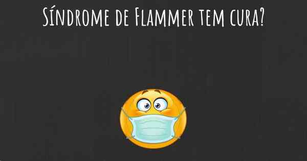 Síndrome de Flammer tem cura?