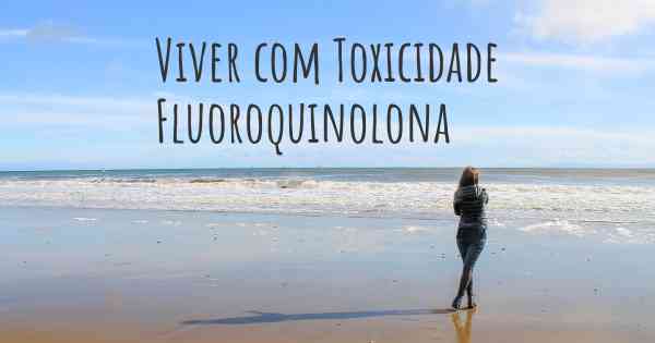 Viver com Toxicidade Fluoroquinolona