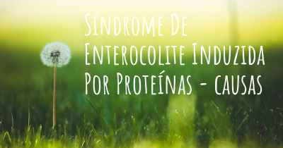 Síndrome De Enterocolite Induzida Por Proteínas - causas