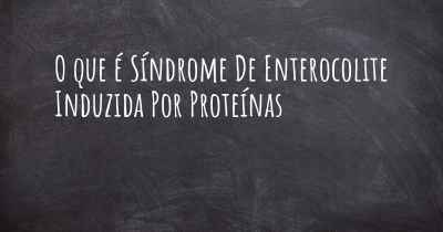 O que é Síndrome De Enterocolite Induzida Por Proteínas