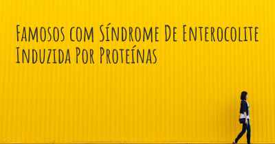 Famosos com Síndrome De Enterocolite Induzida Por Proteínas