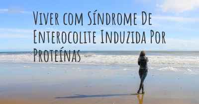 Viver com Síndrome De Enterocolite Induzida Por Proteínas