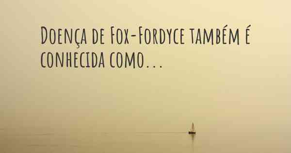 Doença de Fox-Fordyce também é conhecida como...