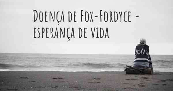Doença de Fox-Fordyce - esperança de vida