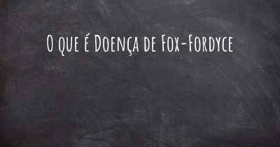 O que é Doença de Fox-Fordyce
