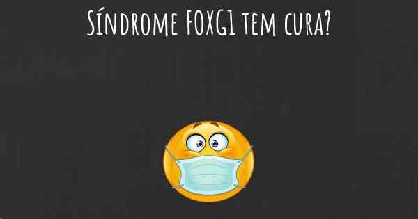 Síndrome FOXG1 tem cura?