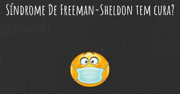 Síndrome De Freeman-Sheldon tem cura?