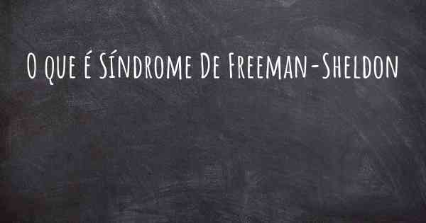 O que é Síndrome De Freeman-Sheldon